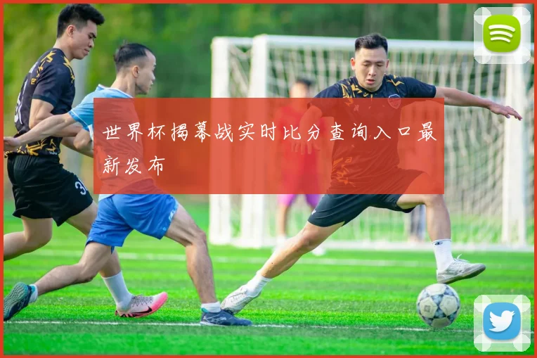 世界杯揭幕战实时比分查询入口最新发布
