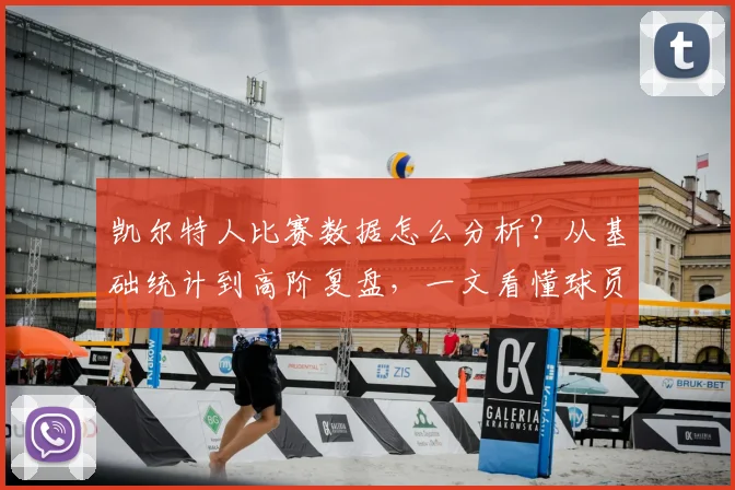 凯尔特人比赛数据怎么分析？从基础统计到高阶复盘，一文看懂球员表现
