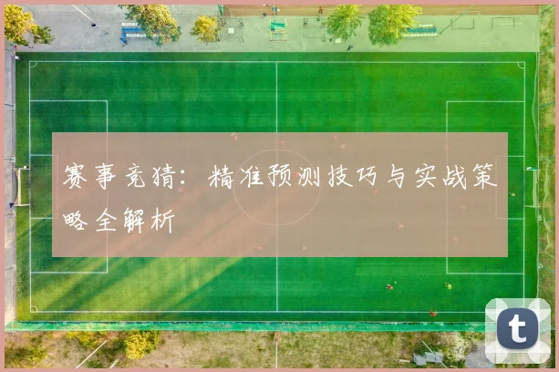 赛事竞猜:精准预测技巧与实战策略全解析